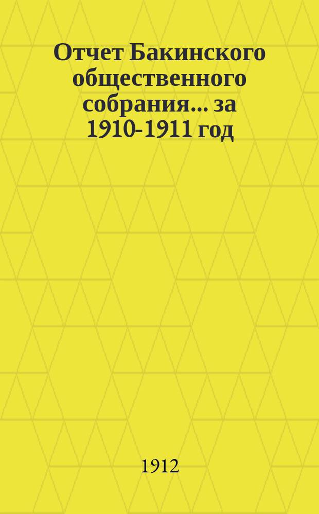 Отчет Бакинского общественного собрания... ... за 1910-1911 год