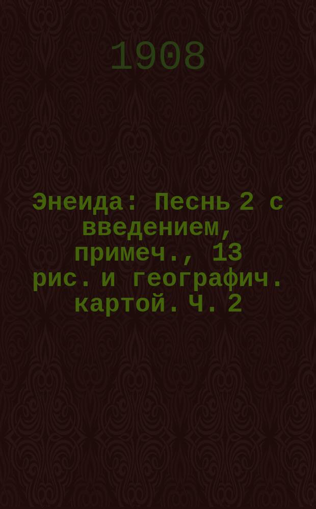 ... Энеида : Песнь 2 с введением, примеч., 13 рис. и географич. картой. Ч. 2 : Комментарий