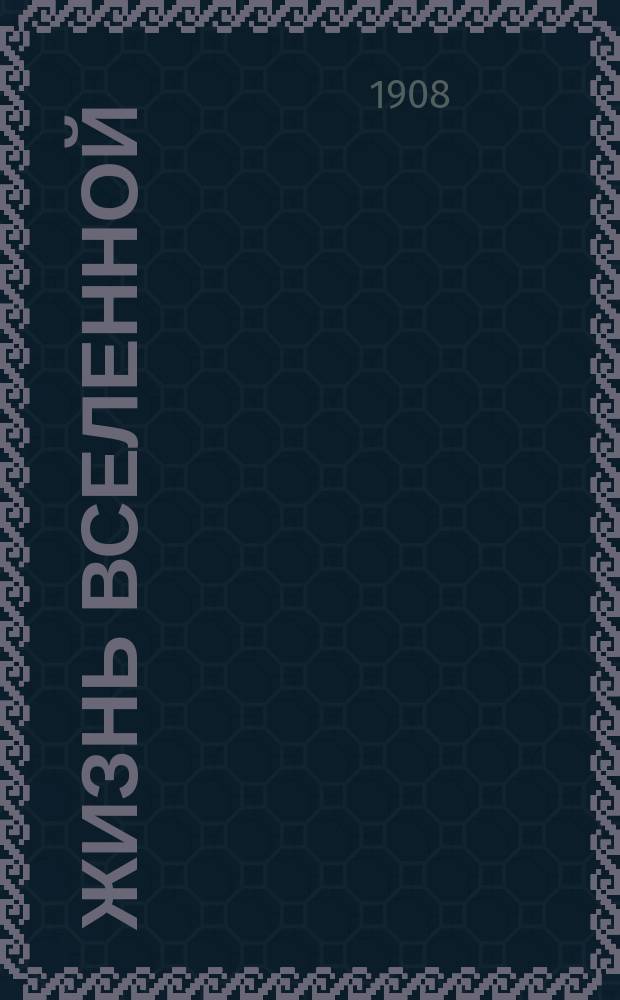 Жизнь вселенной : (Земля и небо) Полная популярная энциклопедия науч. и практ. знаний, необходимых для всех и каждого. Общепонятная система науч. объяснений по всем вопросам мироздания и обществоведения. Т. 2 : Жизнь неба