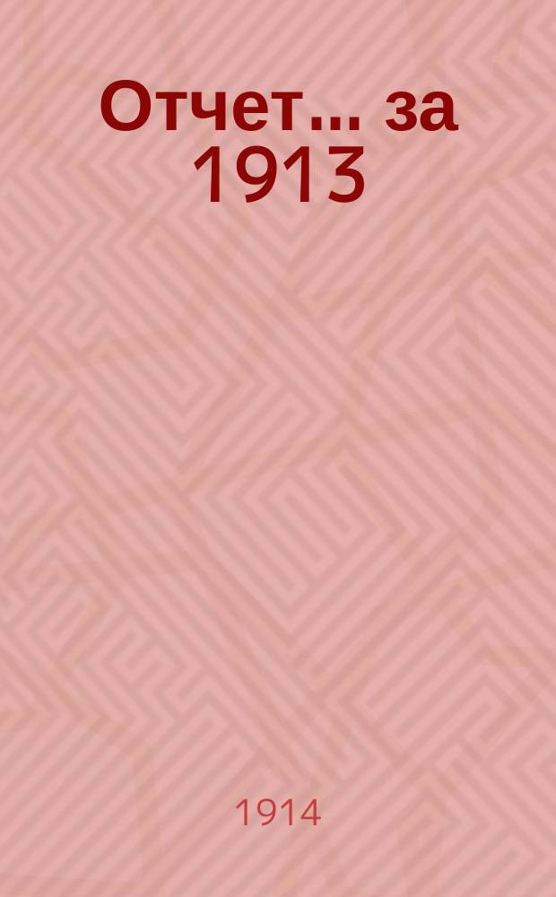 Отчет... ... за 1913