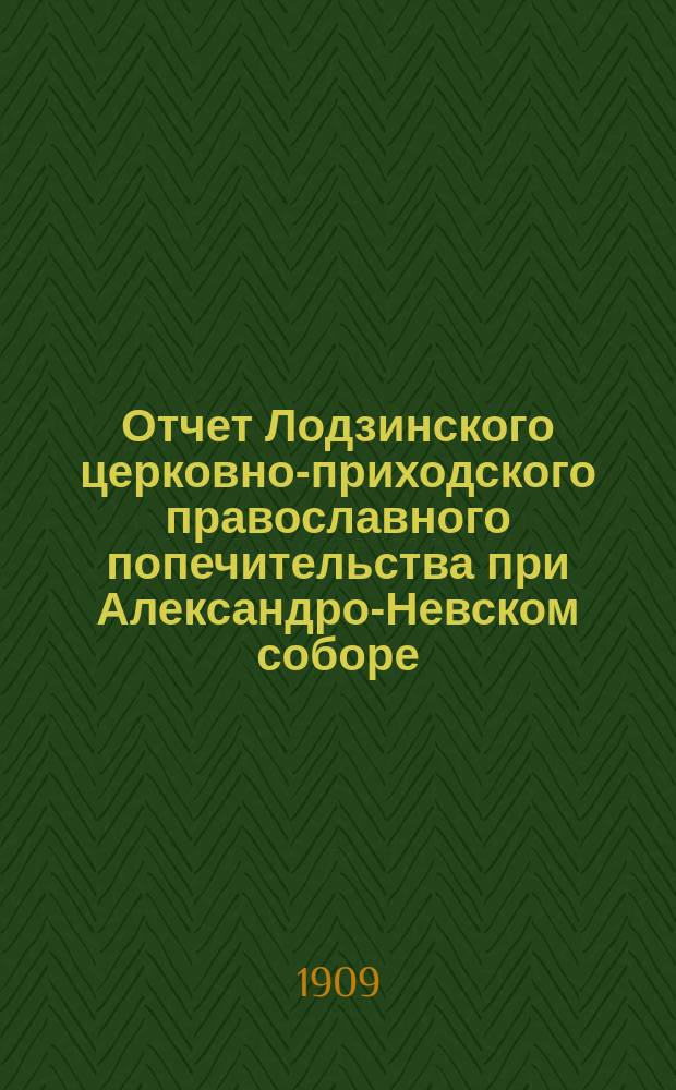 Отчет Лодзинского церковно-приходского православного попечительства при Александро-Невском соборе... ... за 1908 год