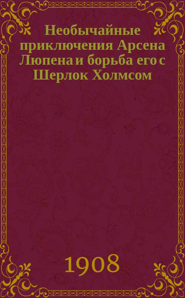 Необычайные приключения Арсена Люпена и борьба его с Шерлок Холмсом : Вып. 1-