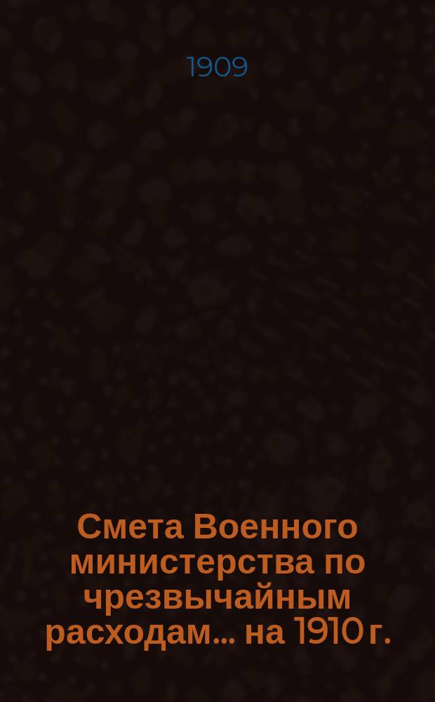 Смета Военного министерства по чрезвычайным расходам... на 1910 г.