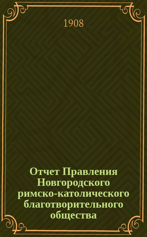 Отчет Правления Новгородского римско-католического благотворительного общества... ... за время с 1-го января по 31-е декабря 1907 г.