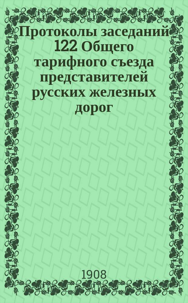 Протоколы заседаний 122 Общего тарифного съезда представителей русских железных дорог : [1-2]. [1]