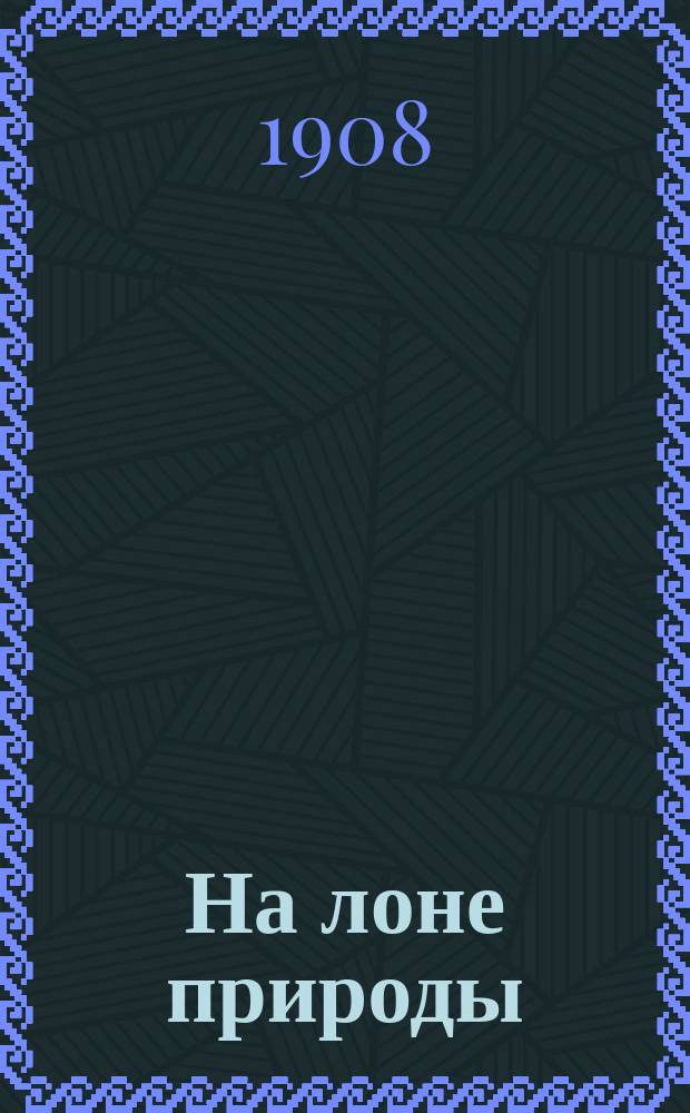 На лоне природы : (Рассказы охотника). [Ч. 1-2]. [Ч. 2 : 1. Добрый гений ; 2. Охотничьи экскурсии в Сибири ; 3. На Ахтубе]