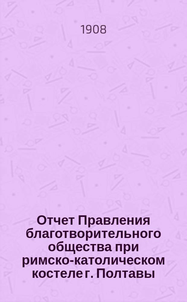 Отчет Правления благотворительного общества при римско-католическом костеле г. Полтавы...