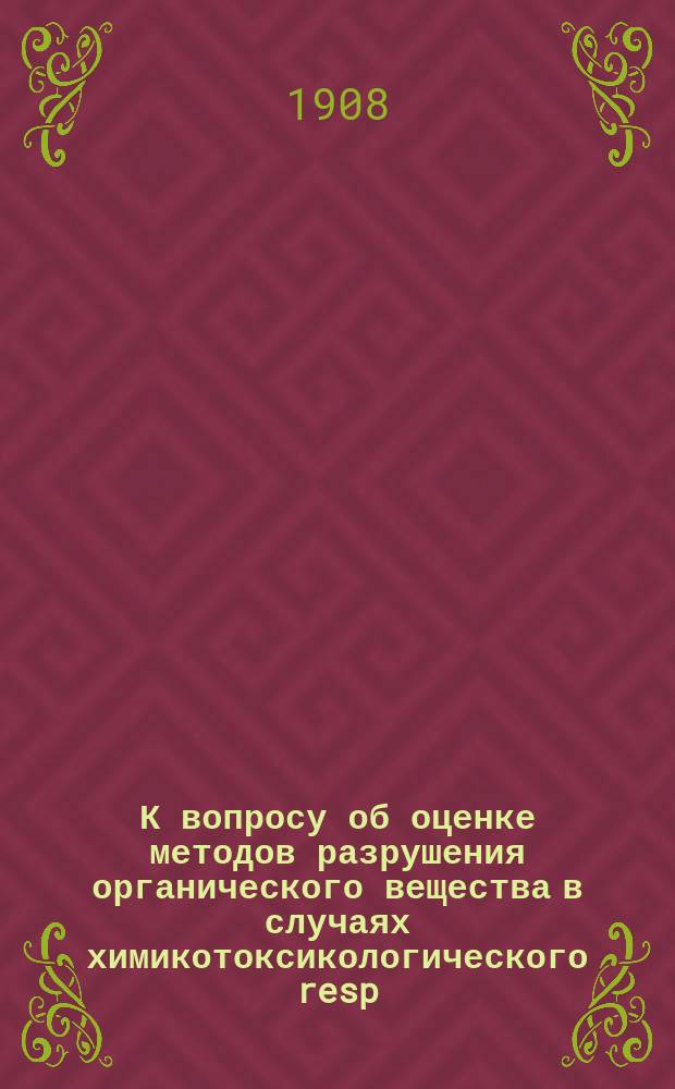 К вопросу об оценке методов разрушения органического вещества в случаях химикотоксикологического resp. судебно-химического исследования : Дис. на степ. магистра фармации П. Равданикис, ассист. при Ин-те фармакологии