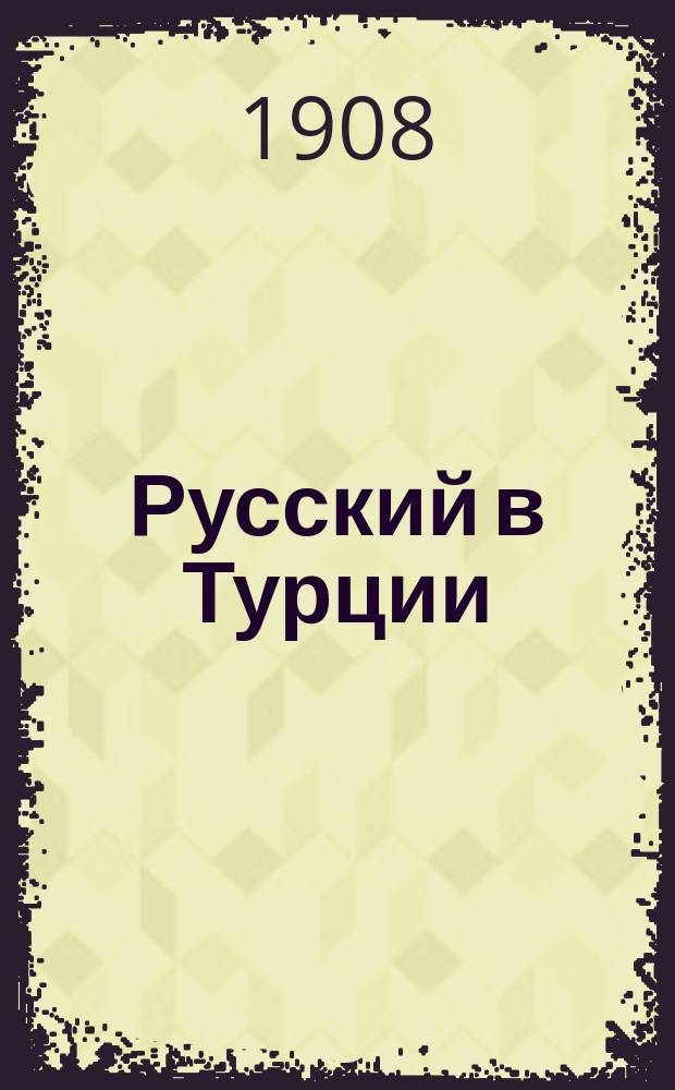 Русский в Турции : Самое простое и легкое руководство для скорого изуч. тур. яз., заключающее все самое необходимое в обыд. жизни и в путешествии, с указанием точного произношения