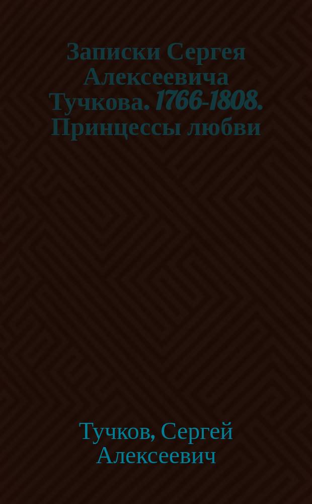 Записки Сергея Алексеевича Тучкова. [1766-1808. Принцессы любви : Яп. роман Фукауро