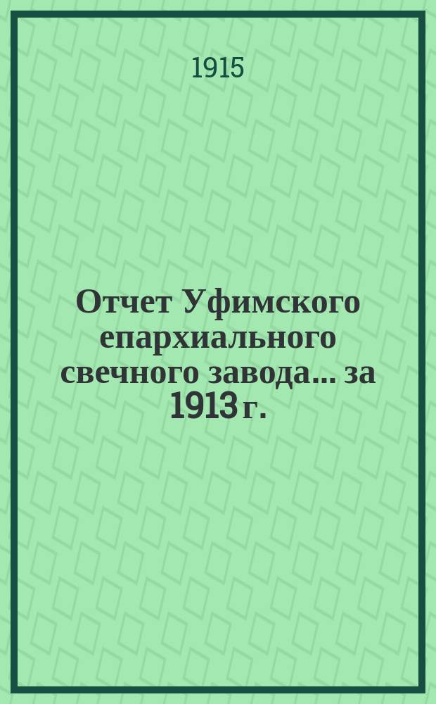 Отчет Уфимского епархиального свечного завода... ... за 1913 г.