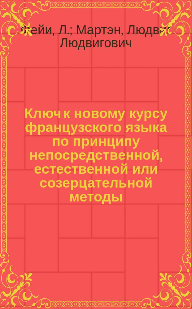 Ключ к новому курсу французского языка по принципу непосредственной, естественной или созерцательной методы