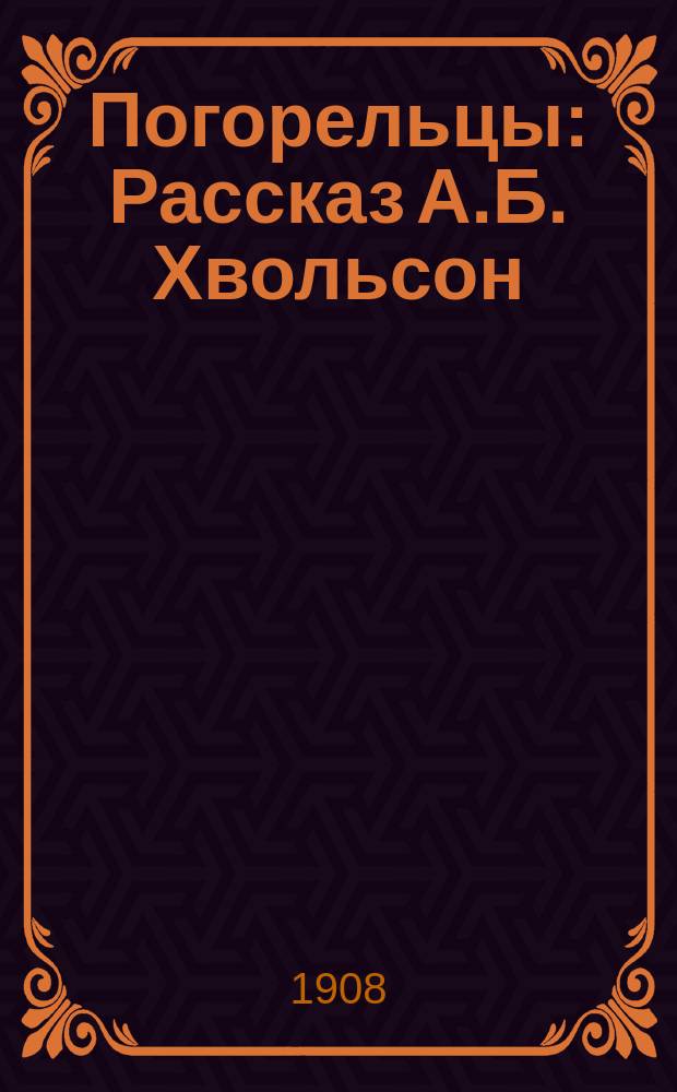 Погорельцы : Рассказ А.Б. Хвольсон