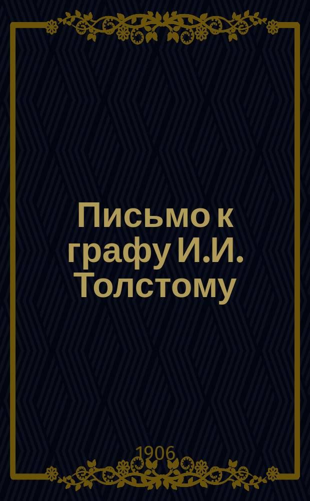 Письмо к графу И.И. Толстому (бывш. министру нар. просвещения) [по поводу его вынужденной отставки]