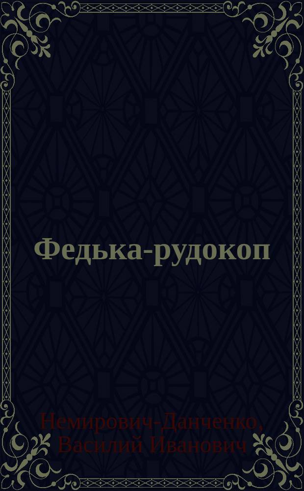 ... Федька-рудокоп : Повесть Вас. Ив. Немировича-Данченко