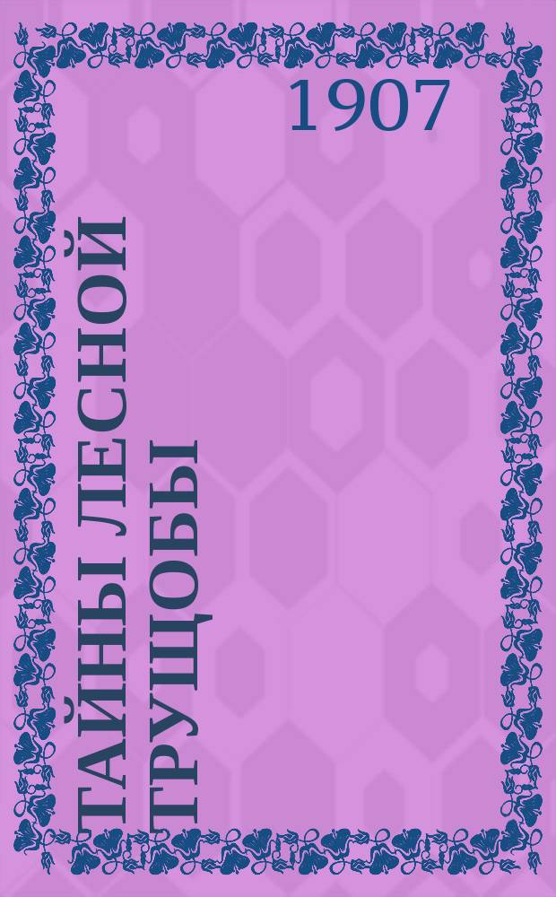 Тайны лесной трущобы : Повесть из жизни лесн. обитателей