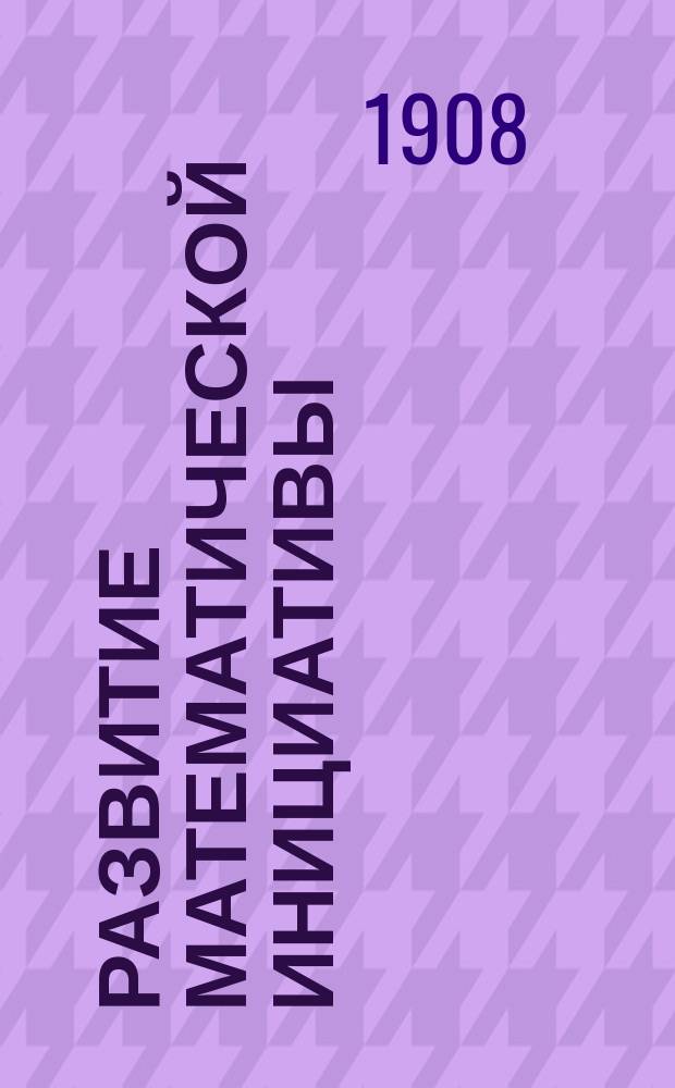 Развитие математической инициативы : (Вне всякой прогр.) : Посвящается друзьям детей