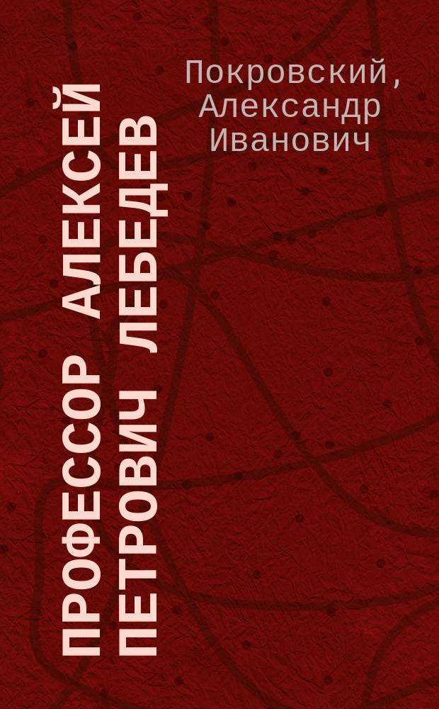 Профессор Алексей Петрович Лебедев : (Некролог)