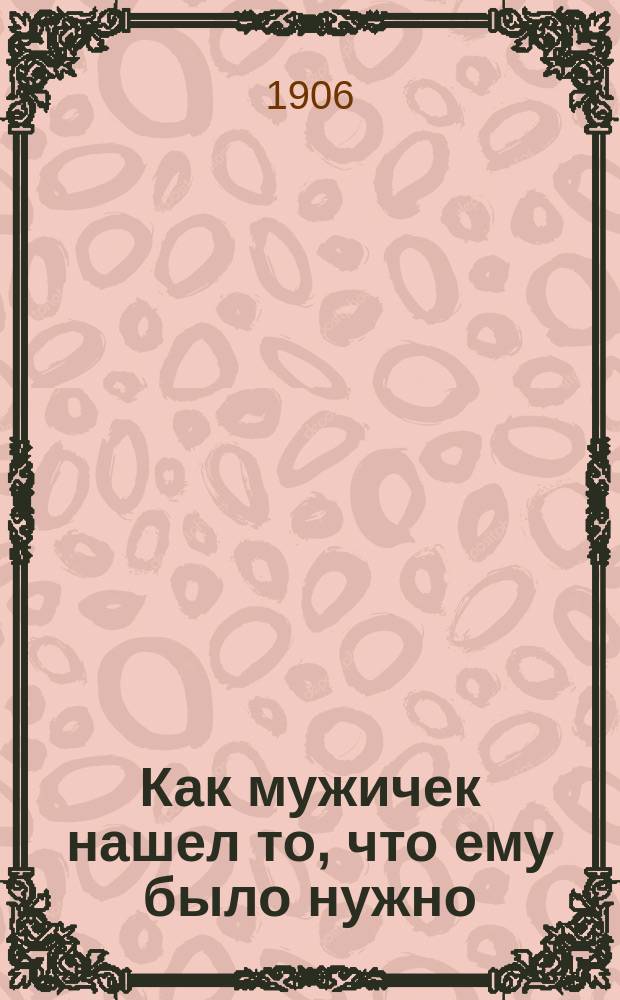... Как мужичек нашел то, что ему было нужно : (Сказка)