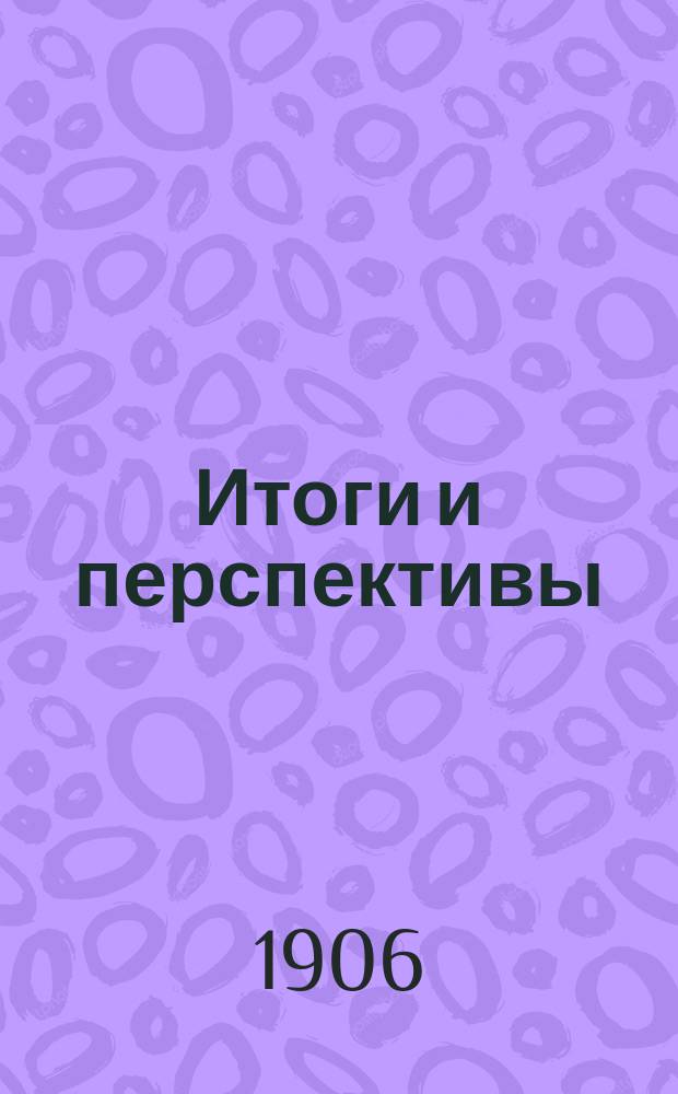 Итоги и перспективы : Сб. ст. Вл. Громана, Поля Луи, П. Маслова, Л-га В.Д. Перазича, В. Меча В.Д. Мачинского, Ахмета Ца-ова Цаликова, Г. Гейликмана, З. Ленского З.С. Стенцеля, Н. Гилина, Т. Бельского, Д-она П.П. Маслова