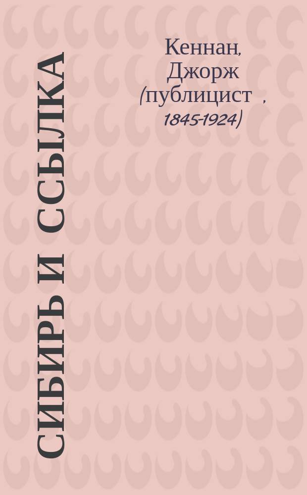 Сибирь и ссылка : В 2 ч. : Вступ. ст. Ф. Волховского: Дж. Кеннан и его место в русском освободительном движении