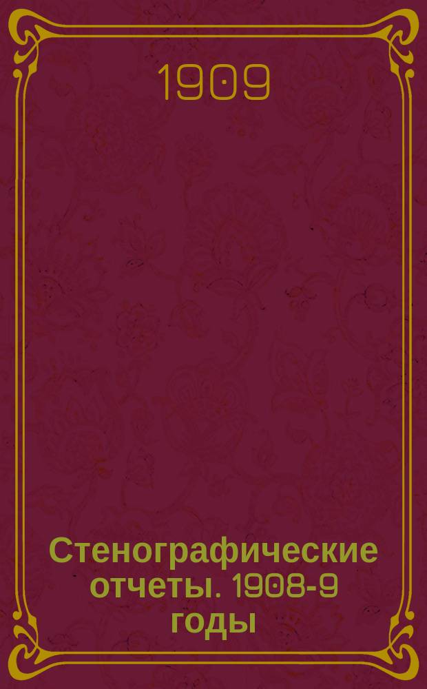 Стенографические отчеты. 1908-9 годы : Сессия 4. Заседания 1-44 (15 октября 1908 г. - 12 июня 1909 г.)