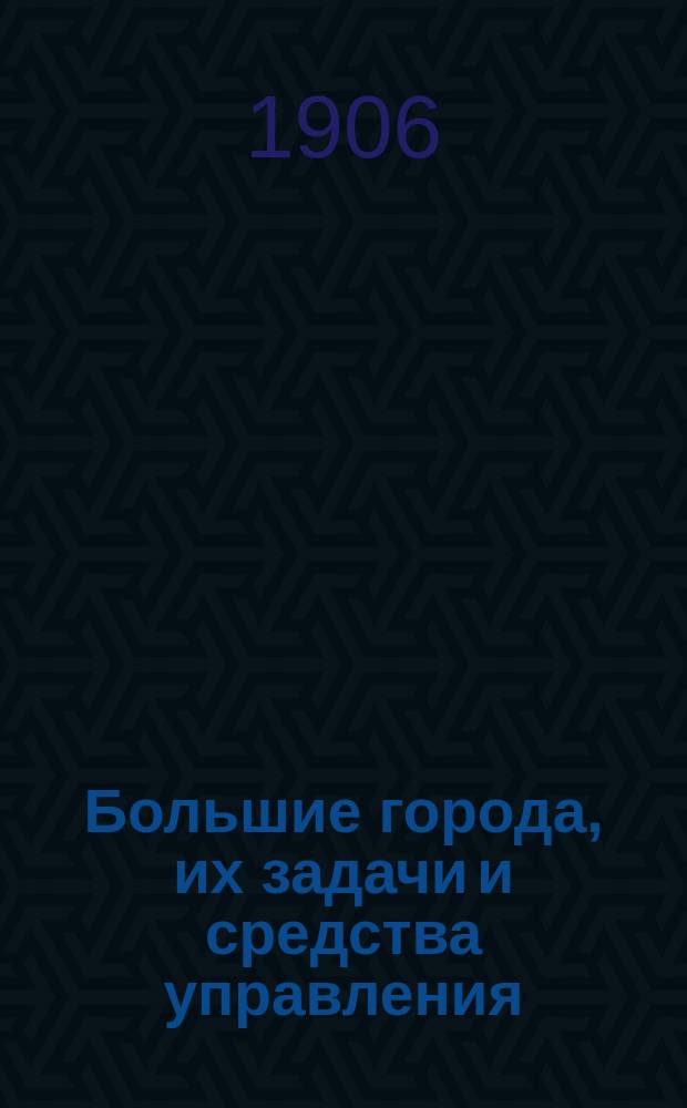 ... Большие города, их задачи и средства управления : (Публ. лекция)