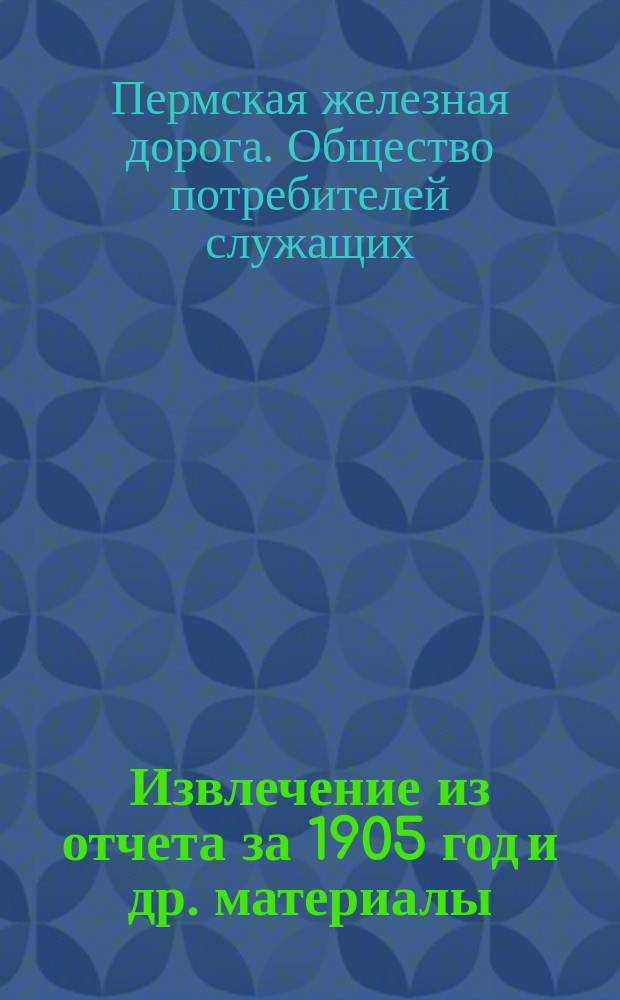 Извлечение из отчета за 1905 год [и др. материалы]