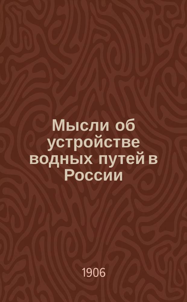 Мысли об устройстве водных путей в России : С прил. описания вод. пут., 6 л. черт. и карты