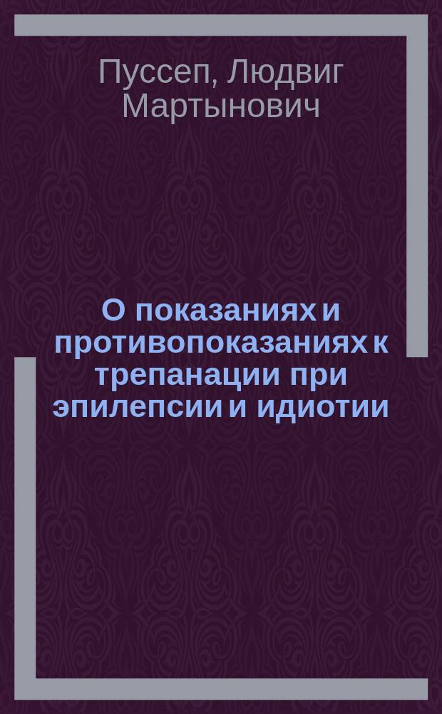 О показаниях и противопоказаниях к трепанации при эпилепсии и идиотии : Доклад на 9 Пироговском съезде врачей