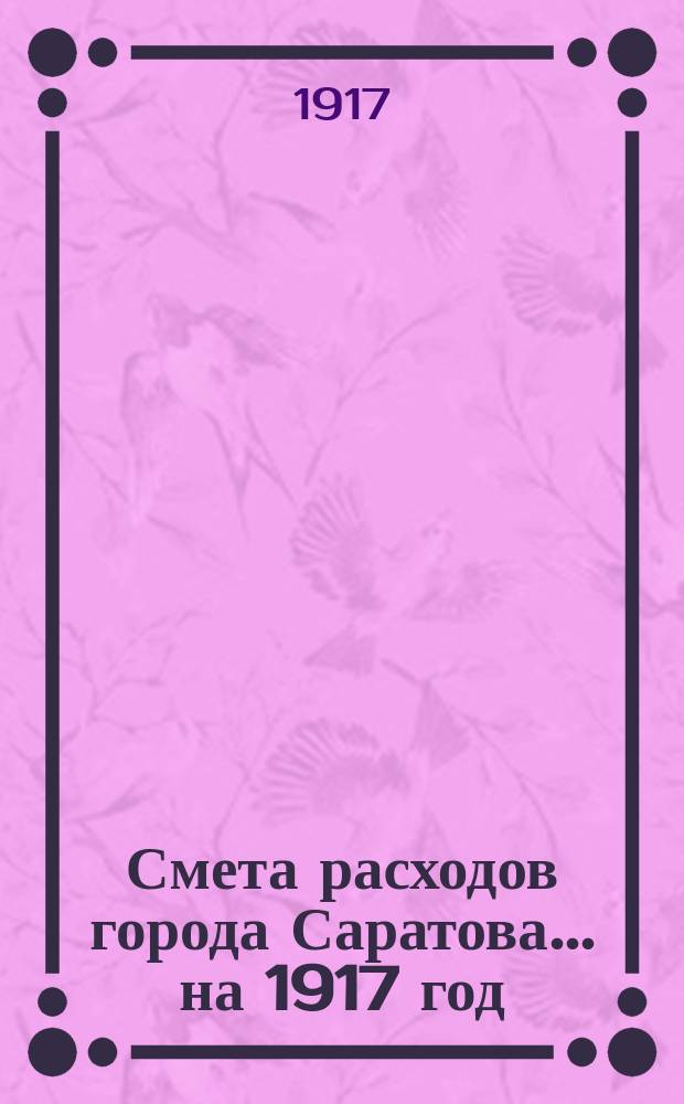 Смета расходов города Саратова... на 1917 год