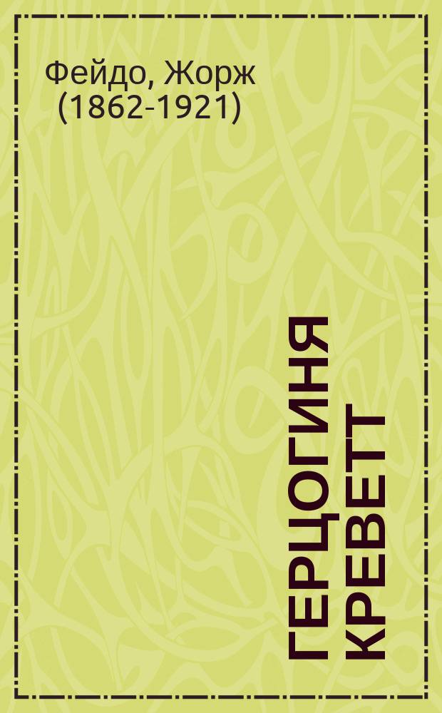 Герцогиня Креветт : Фарс в 4 д. Жоржа Фейдо : (Продолж. фарса "Дама от Максима" того же авт.)