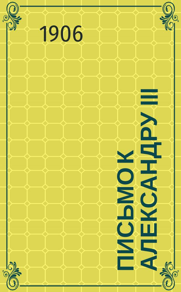 Письмо к Александру III : С прил. напис. для настоящего изд. воспоминаний авт. и письма к Д. Кеннану