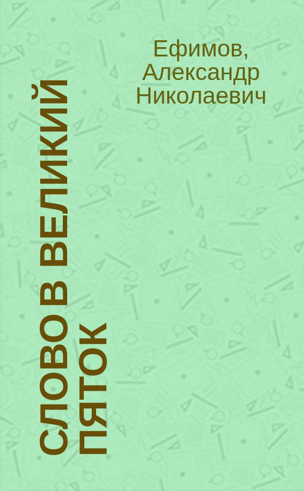 Слово в великий пяток : (О спасит. завете любви богочеловека к роду человеческому)
