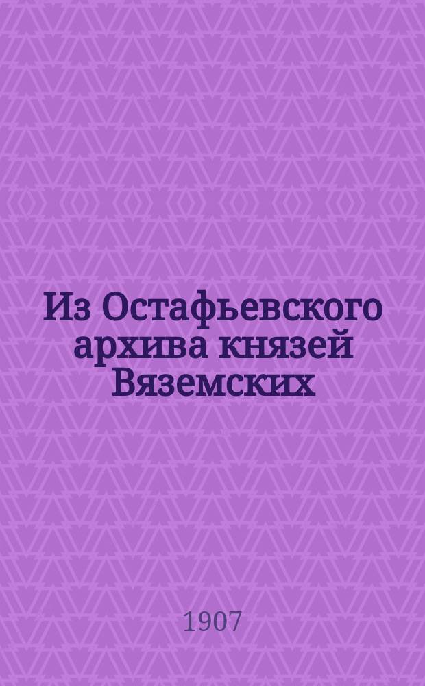 Из Остафьевского архива князей Вяземских : Четыре письма 1831 г. А.С. Пушкина к кн. П.А. Вяземскому. Письмо 1832 г. кн. П.А. Вяземского к жене своей кн. Вере Федоровне, с припискою А.С. Пушкина. Письмо 1829 г. И.И. Дмитриева к кн. П.А. Вяземскому. Диплом, поднесенный Обществом "Арзамас" Н.М. Карамзину