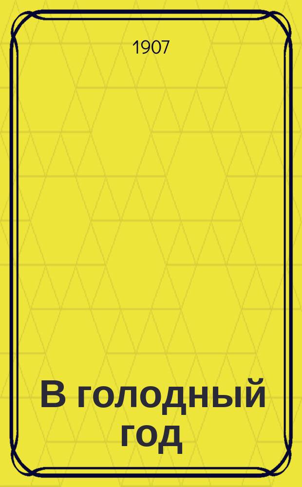 ... В голодный год : Наблюдения, размышления и заметки : (Из дневника)
