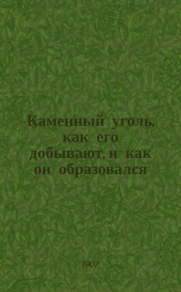 Каменный уголь, как его добывают, и как он образовался