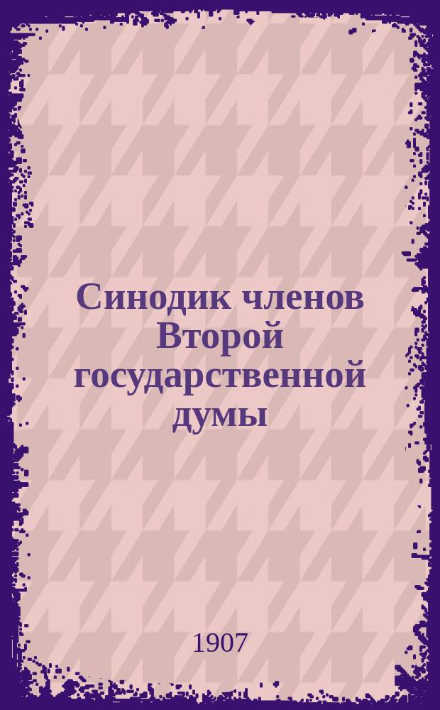 Синодик членов Второй государственной думы : С краткими биогр. сведениями. Вып. 1-