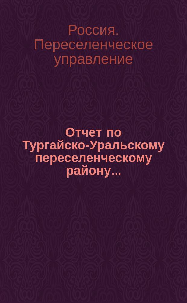 Отчет по Тургайско-Уральскому переселенческому району...