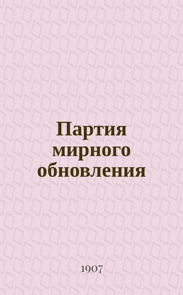 Партия мирного обновления : Ее образование и деятельность в Первой Государственной думе : Прил.: Программа Партии "мирного обновления". Устав Общества "мирного обновления"
