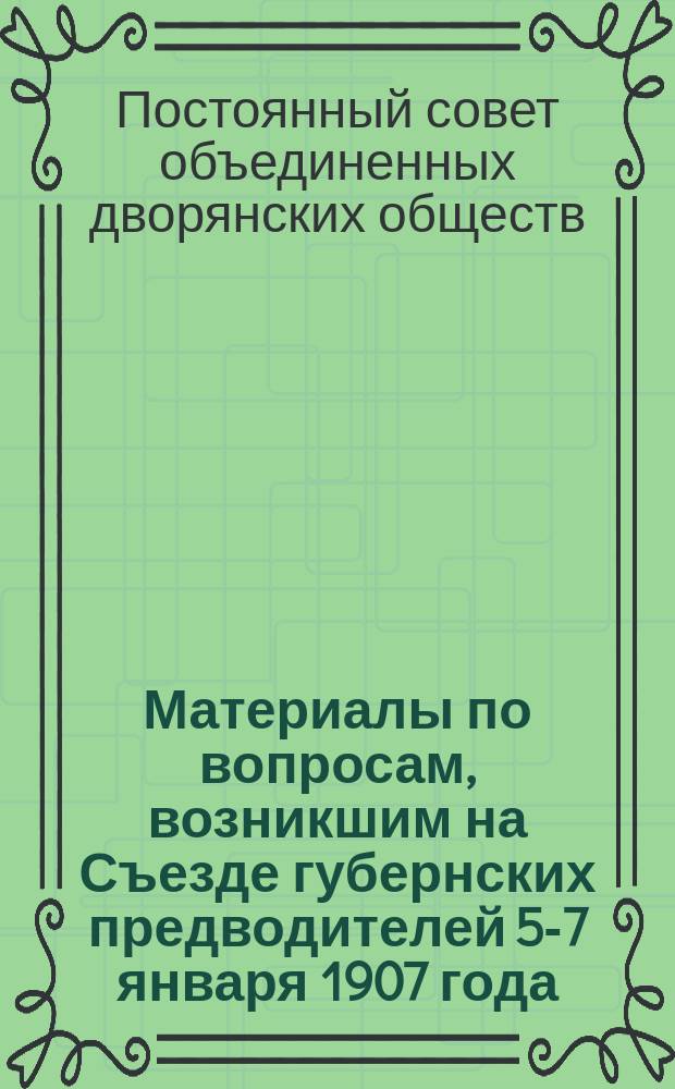 Материалы по вопросам, возникшим на Съезде губернских предводителей 5-7 января 1907 года