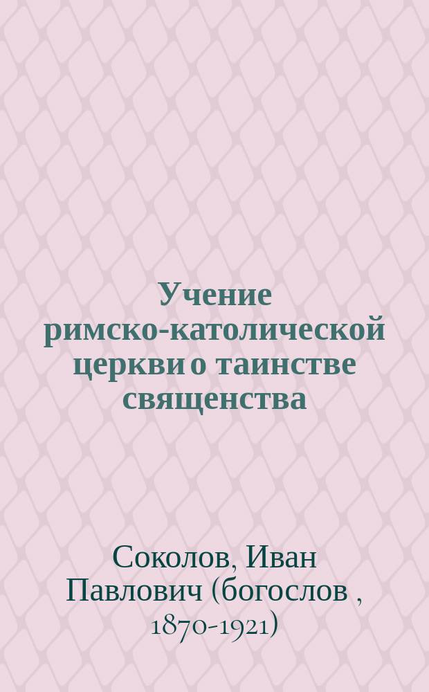 Учение римско-католической церкви о таинстве священства : Ист.-догмат. очерк. Вып. 1