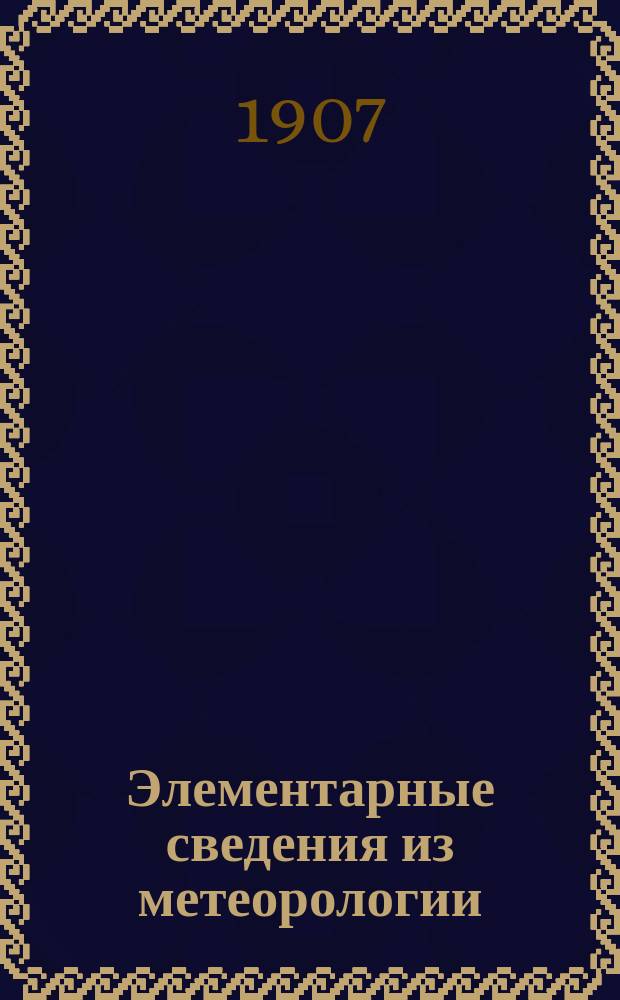 Элементарные сведения из метеорологии : (Сост. по Воейкову и Лесгафту)
