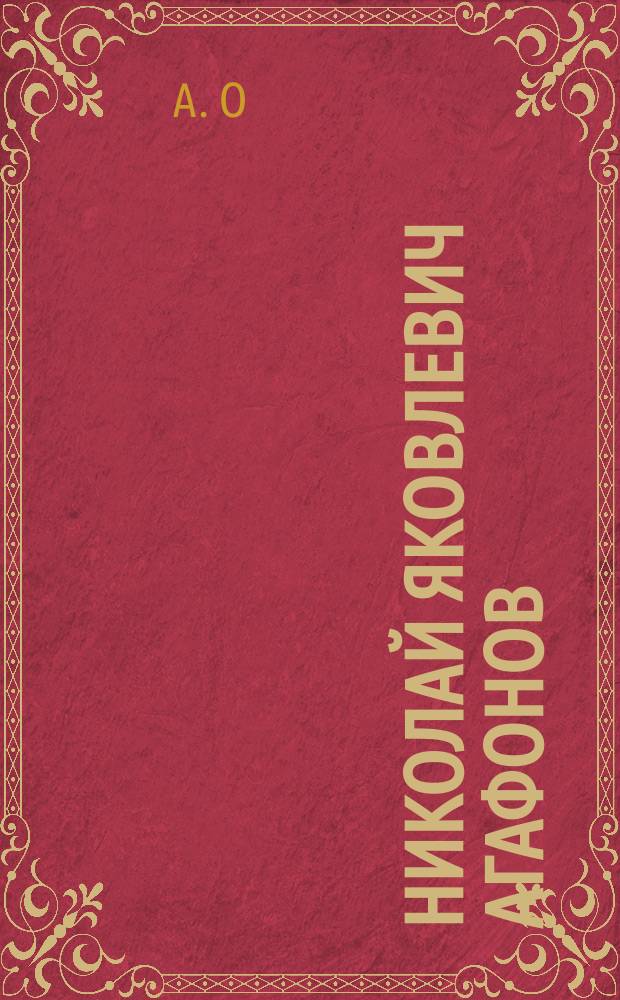Николай Яковлевич Агафонов (1842-1908) : Некролог