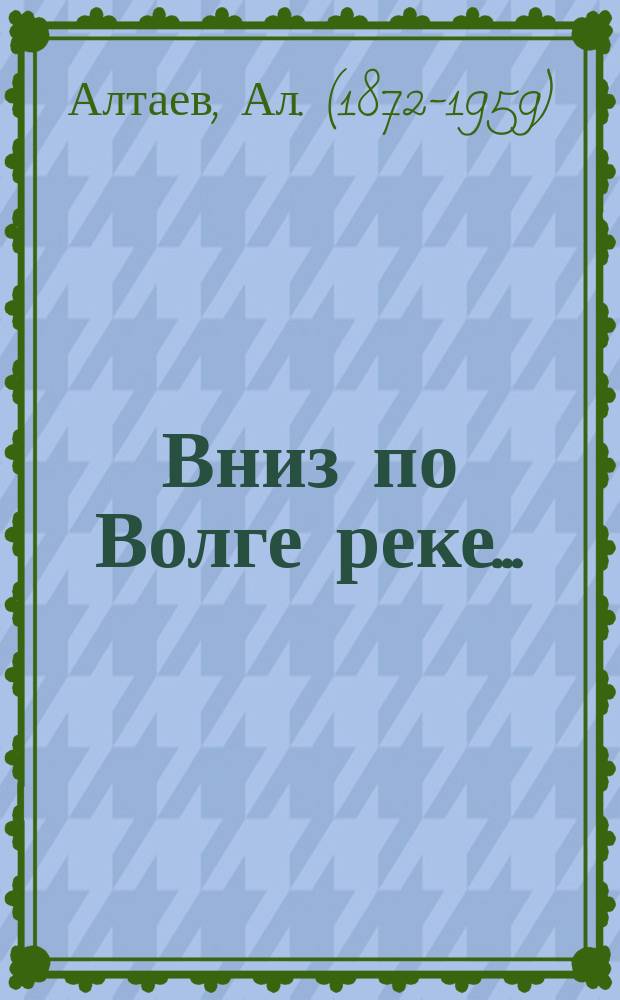 Вниз по Волге реке... : Ист. повесть из рус. жизни XVII в