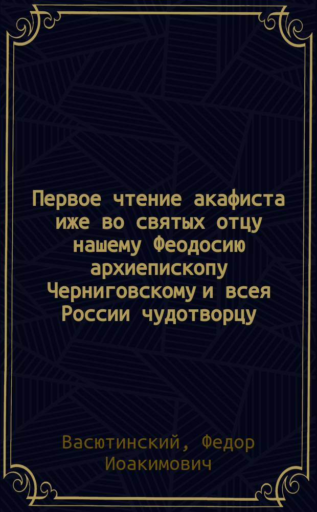 Первое чтение акафиста иже во святых отцу нашему Феодосию архиепископу Черниговскому и всея России чудотворцу