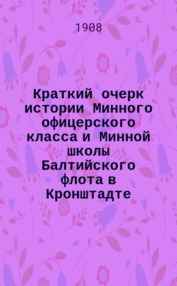 Краткий очерк истории Минного офицерского класса и Минной школы Балтийского флота в Кронштадте. 1874-1908 гг.
