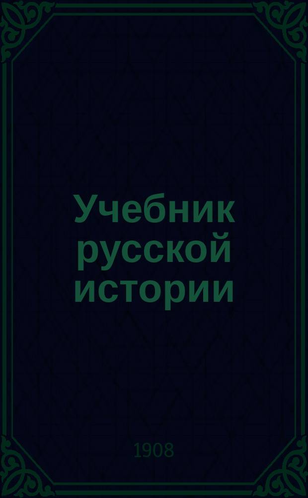 Учебник русской истории : (Сист. курс для ст. кл. средних учеб. заведений и для самообразования)