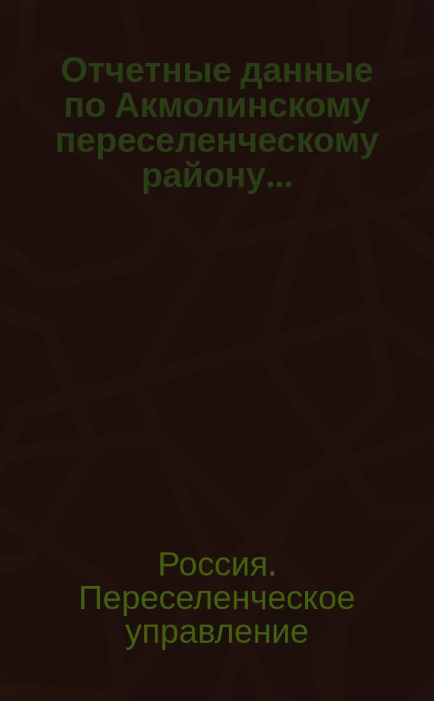 Отчетные данные по Акмолинскому переселенческому району...