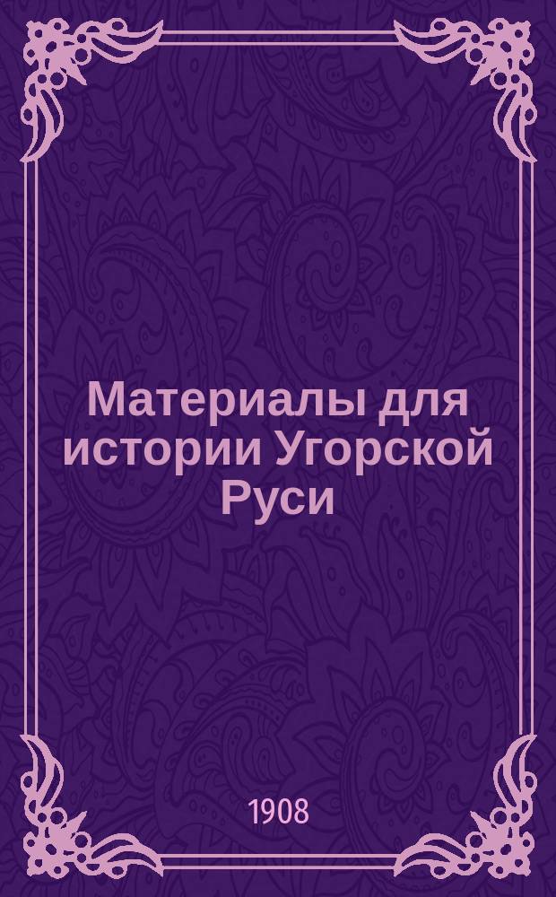 Материалы для истории Угорской Руси : 5, 7